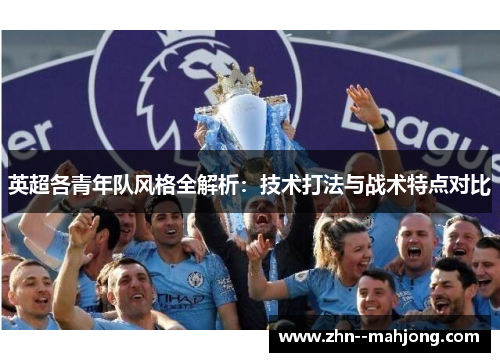 英超各青年队风格全解析：技术打法与战术特点对比